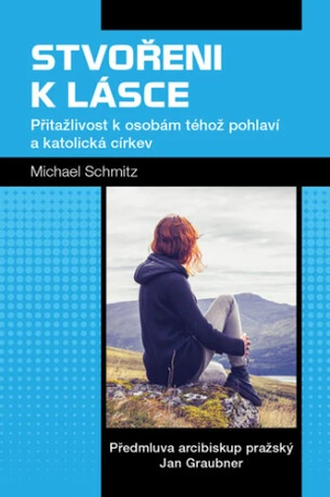 Stvořeni k lásce - Přitažlivost k osobám téhož pohlaví a katolická církev - Michael Schmitz