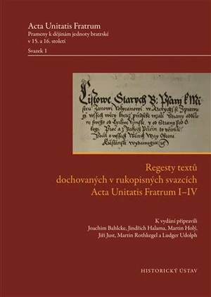 Regesty textů dochovaných v rukopisných svazcích Acta Unitatis Fratrum I-IV - Jiří Just, Martin Holý, Joachim Bahlcke, Jindřich Halama, Martin Rothkeg