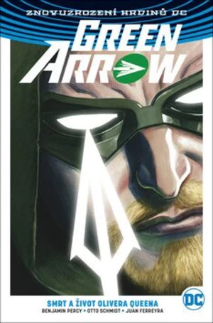 Green Arrow 1 - Smrt a život Olivera Queena - Benjamin Percy, Otto Schmidt, Juan Ferreyra