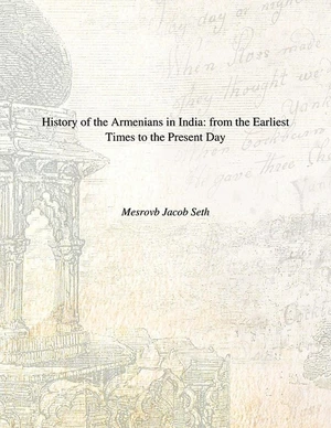 History Of The Armenians In India From The Earliest Times To The Present Day