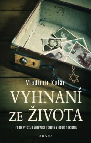 Vyhnaní ze života - Tragický osud židovské rodiny v době nacismu - Vladimír Kolár