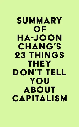 Summary of Ha-Joon Chang's 23 Things They Don't Tell You about Capitalism