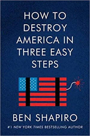 How to Destroy America in Three Easy Steps - Shapiro Ben
