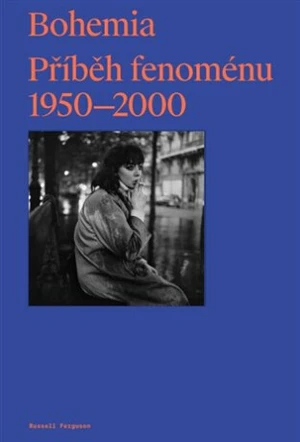 Bohemia: Příběh Fenoménu, 1950-2000 - Russell Ferguson