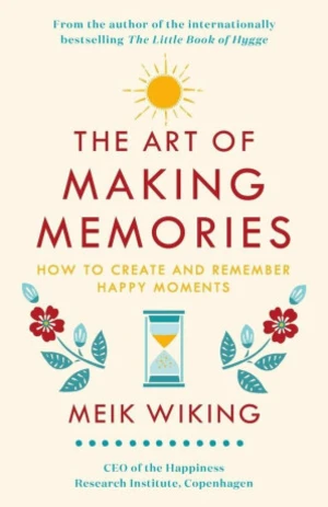 The Art of Making Memories: How to Create and Remember Happy Moments (The Happiness Institute Series) (Defekt) - Meik Wiking