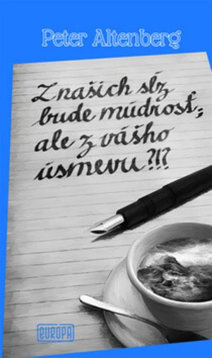 Z našich sĺz bude múdrosť; ale z vášho úsmevu?!? - Peter Altenberg