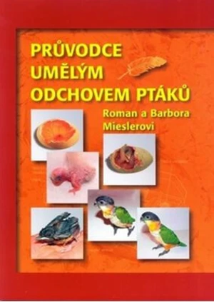 Průvodce umělým odchovem ptáků - Barbora Mieslerová, Roman Miesler