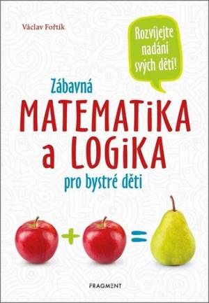 Zábavná matematika a logika pro bystré děti - Václav Fořtík