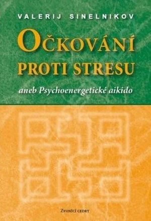 Očkování proti stresu aneb Psychoenergetické aikido - Valerij Sineľnikov