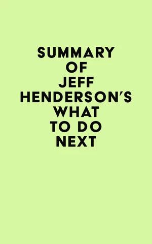 Summary of Jeff Henderson's What to Do Next