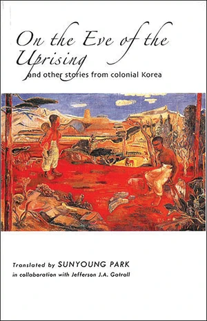 On the Eve of the Uprising and Other Stories from Colonial Korea