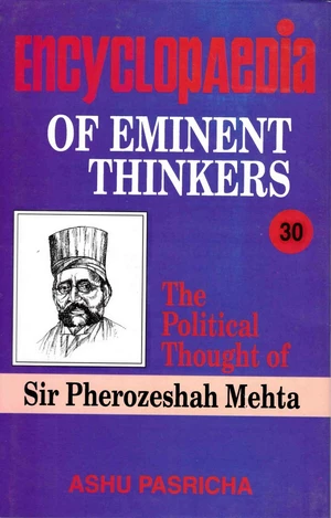 Encyclopaedia of Eminent Thinkers Volume-30 (The Political Thought of Sir Pherozeshah Mehta)