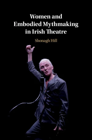 Women and Embodied Mythmaking in Irish Theatre