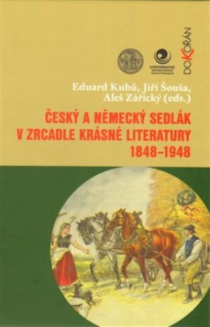 Český a německý sedlák v zrcadle krásné literatury 1848-1948 - Eduard Kubů, Jiří Šouša, Aleš Zářický