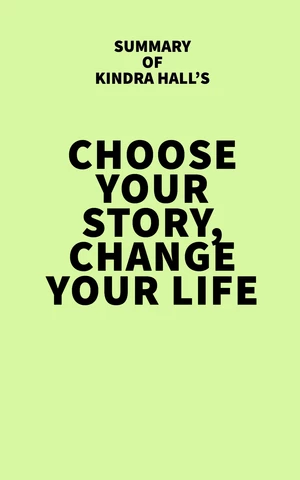 Summary of Kindra Hall's Choose Your Story, Change Your Life