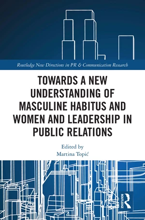 Towards a New Understanding of Masculine Habitus and Women and Leadership in Public Relations