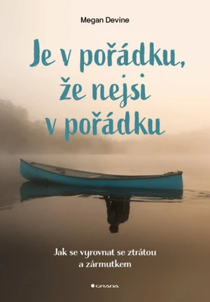Je v pořádku, že nejsi v pořádku - Jak se vyrovnat se ztrátou a zármutkem - Devine Megan
