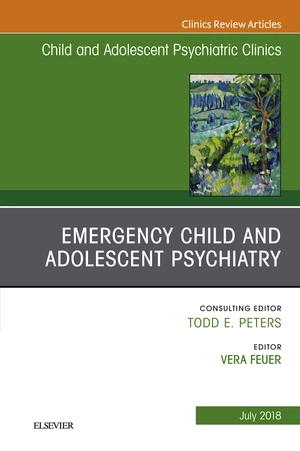 Emergency Child and Adolescent Psychiatry, An Issue of Child and Adolescent Psychiatric Clinics of North America