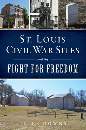 St. Louis Civil War Sites and the Fight for Freedom