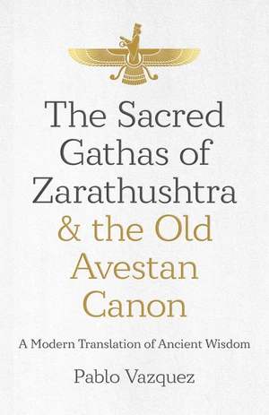 The Sacred Gathas of Zarathushtra & the Old Avestan Canon