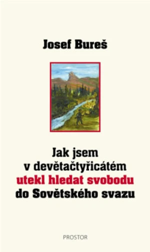 Jak jsem v devětačtyřicátém utekl hledat svobodu do Sovětského svazu - Josef Bureš