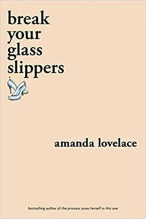 break your glass slippers - Amanda Lovelace