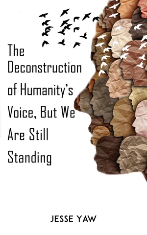 The Deconstruction of Humanityâs Voice, But We Are Still Standing