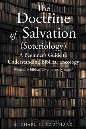 The Doctrine of Salvation; A Beginner's Guide to Understanding Biblical Theology