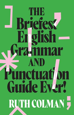 The Briefest English Grammar and Punctuation Guide Ever!