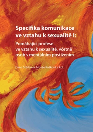 Specifika komunikace ve vztahu k sexualitě I: Pomáhající profese ve vztahu k sexualitě, včetně osob s mentálním postižením - Dana Štěrbová, Miluše Raš