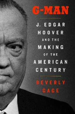 G-Man: J. Edgar Hoover and the Making of the American Century - Beverly Gage