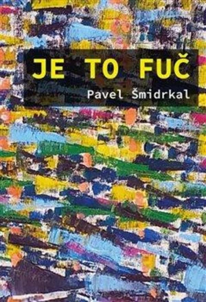 Je to fuč - Pavel Šmidrkal