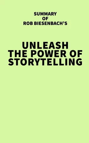 Summary of Rob Biesenbach's Unleash the Power of Storytelling