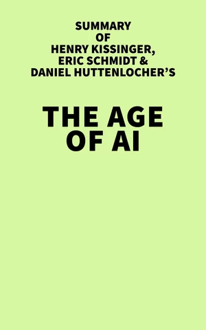 Summary of Henry Kissinger, Eric Schmidt, and Daniel Huttenlocher's The Age of AI