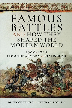 Famous Battles and How They Shaped the Modern World, 1588â1943