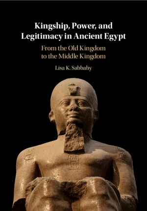 Kingship, Power, and Legitimacy in Ancient Egypt