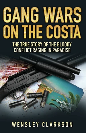 Gang Wars on the Costa - The True Story of the Bloody Conflict Raging in Paradise