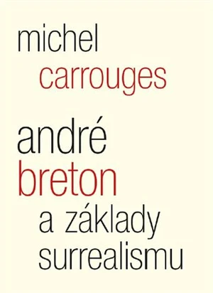 André Breton a základy surrealismu - Michel Carrouges