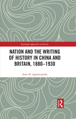 Nation and the Writing of History in China and Britain, 1880â1930