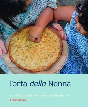 Torta della Nonna: A Collection of the Best Homemade Italian Sweets - Emiko Davies