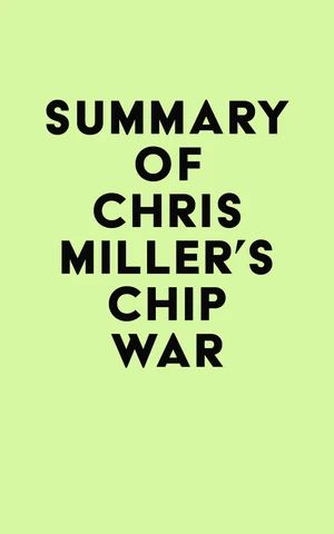 Summary of Chris Miller's Chip War