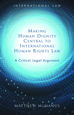 Making Human Dignity Central to International Human Rights Law