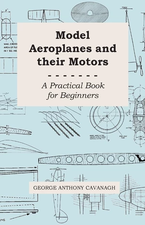 Model Aeroplanes and Their Motors - A Practical Book for Beginners