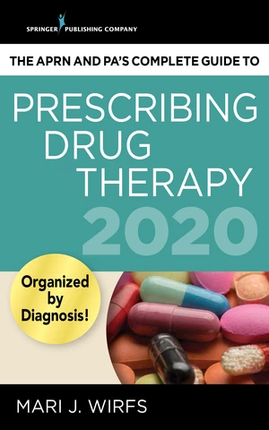 The APRN and PAâs Complete Guide to Prescribing Drug Therapy 2020