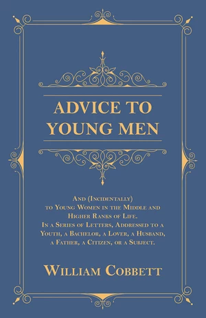 Advice to Young Men - And (Incidentally) to Young Women in the Middle and Higher Ranks of Life