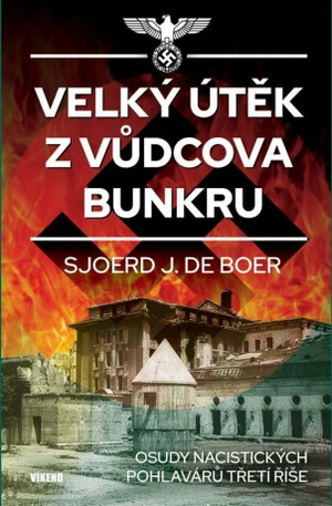 Velký útěk z Vůdcova bunkru - Osudy nacistických pohlavárů třetí říše - Sjoerd J. de Boer