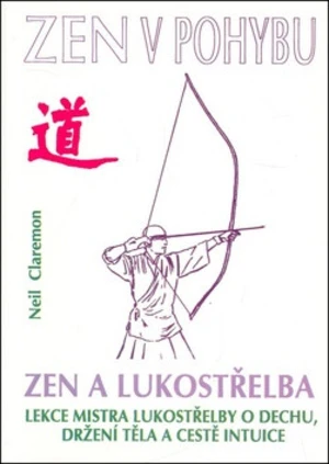 Zen v pohybu Zen a lukostřelba - Neil Claremon