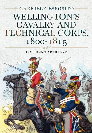 Wellington's Cavalry and Technical Corps, 1800â1815