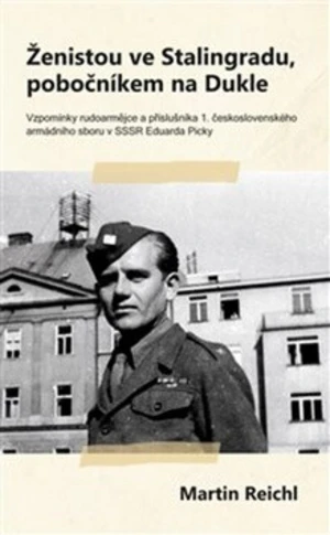 Ženistou ve Stalingradu, pobočníkem na Dukle - Martin Reichl