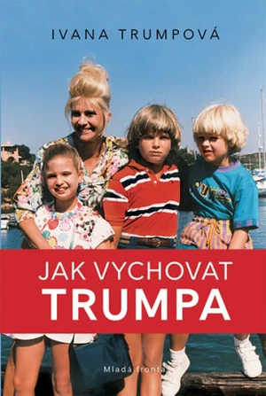 Jak vychovat Trumpa - Ivana Trumpová